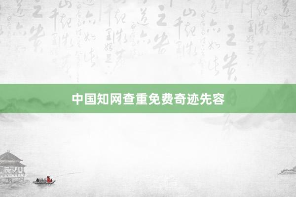 中国知网查重免费奇迹先容